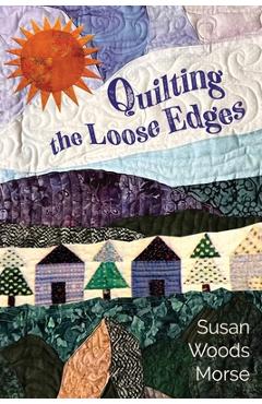 Poza produsului Quilting the Loose Edges - Susan Woods Morse