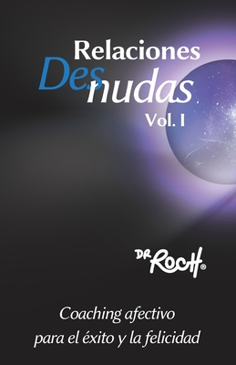 Coperta cărții 'Relaciones Desnudas Vol. 1: Coaching Afectivo para el Exito y La Felicidad - Roch'