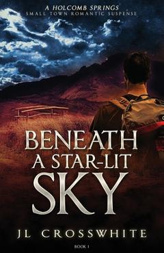 Coperta cărții 'Beneath a Star-Lit Sky: a Holcomb Springs Small Town Romantic Suspense book 1 - Jl Crosswhite'