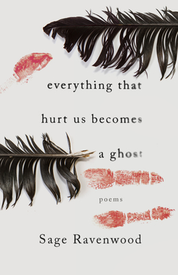 Everything That Hurt Us Becomes a Ghost: Poems - Sage Ravenwood