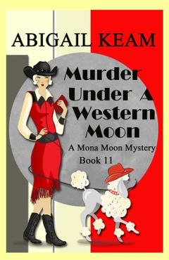 Coperta cărții 'Murder Under A Western Moon: A 1930s Mona Moon Historical Cozy Mystery - Abigail Keam'