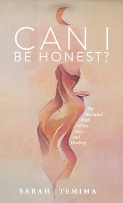 Can I Be Honest?: The Distorted Path of Sex, Lies, and Healing - Sarah Temima