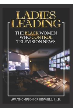 Coperta cărții 'Ladies Leading: The Black Women Who Control Television News - Ava T. Greenwell'