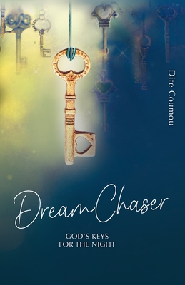 Dream Chaser: God's Keys for the Night - Dite Coumou
