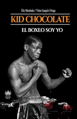 Kid Chocolate: El boxeo soy Yo - Víctor Joaquín Ortega