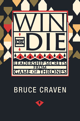 Win or Die: Leadership Secrets from Game of Thrones - Bruce Craven