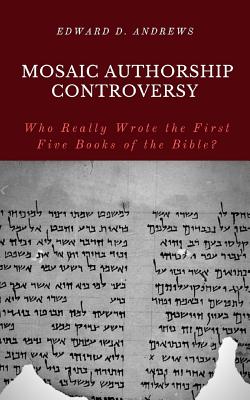 Mosaic Authorship Controversy: Who Really Wrote the First Five Books of the Bible? - Edward D. Andrews