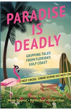 Paradise is Deadly Gripping Tales from Florida's Gulf Coast - Wendy Dingwall