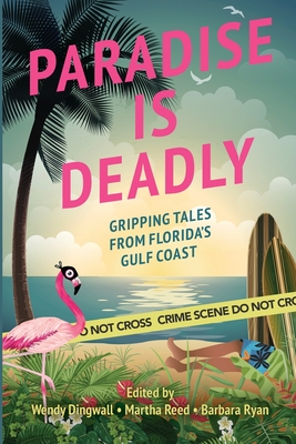 Paradise is Deadly Gripping Tales from Florida's Gulf Coast - Wendy Dingwall