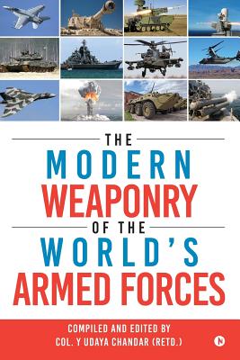 The Modern Weaponry of the World's Armed Forces - Col Y. Udaya Chandar (retd ).
