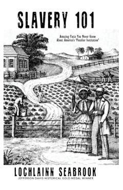 Slavery 101: Amazing Facts You Never Knew About America's Peculiar Institution - Lochlainn Seabrook