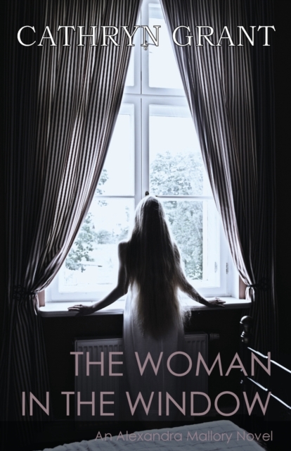 The Woman In the Window: (A Psychological Suspense Novel) (Alexandra Mallory Book 4) - Cathryn Grant