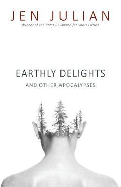 Coperta cărții 'Earthly Delights and Other Apocalypses - Jen Julian'