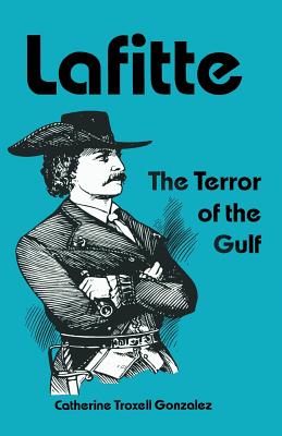 Lafitte: The Terror of the Gulf - Catherine Troxell Gonzalez