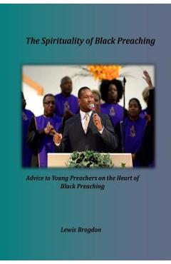 Coperta cărții 'The Spirituality of Black Preaching: Advice to Young Preachers on the Heart of Black Preaching - Lewis Brogdon'