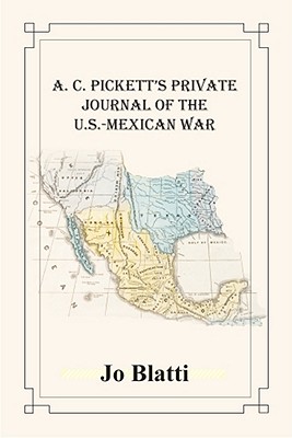 A. C. Pickett's Private Journal of the U.S.-Mexican War - Jo Blatti