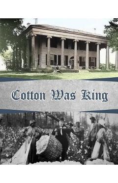 Coperta cărții 'Cotton Was King: Indian Farms to Lauderdale County Plantations - Wiliam Mcdonald'