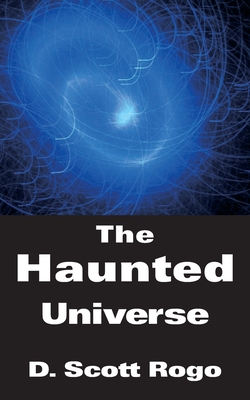 The Haunted Universe - D. Scott Rogo