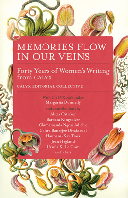 Memories Flow in Our Veins: Forty Years of Women's Writing from Calyx - Calyx Editorial Collective