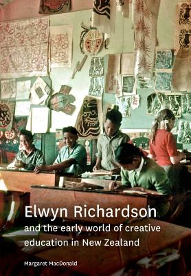 Elwyn Richardson and the early world of creative education in New Zealand - Margaret Macdonald