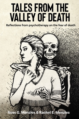 Tales from the Valley of Death: Reflections from Psychotherapy on the Fear of Death - Ross G. Menzies