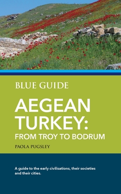 Coperta cărții 'Blue Guide Aegean Turkey: From Troy to Bodrum - Paola Pugsley'