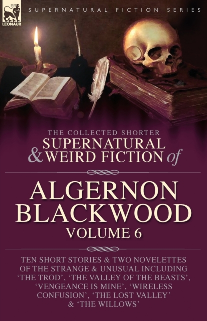 The Collected Shorter Supernatural & Weird Fiction of Algernon Blackwood Volume 6 - Algernon Blackwood