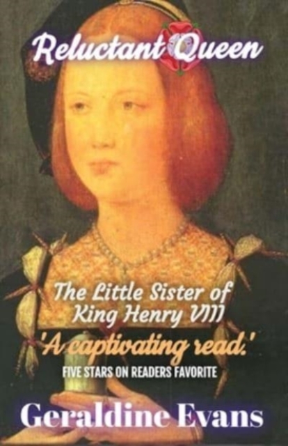 Reluctant Queen: Mary Rose Tudor, the Defiant Little Sister of Infamous English King, Henry VIII - Geraldine Evans