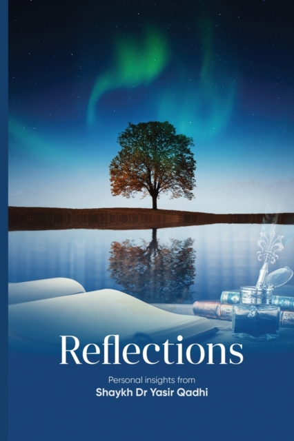 Reflections: Personal Insights From Shaykh Dr. Yasir Qadhi - Yasir Qadhi