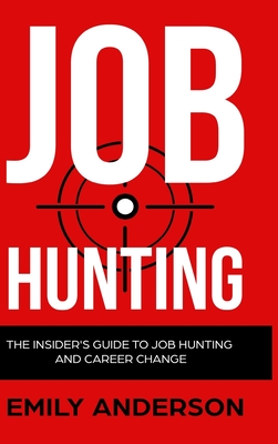 Job Hunting - Hardcover Version: The Insider's Guide to Job Hunting and Career Change: Learn How to Beat the Job Market, Write the Perfect Resume and - Emily Anderson