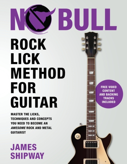 Rock Lick Method for Guitar: Master the Licks, Techniques and Concepts You Need to Become an Awesome Rock and Metal Guitarist - James Shipway