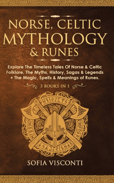 Norse, Celtic Mythology & Runes: Explore The Timeless Tales Of Norse & Celtic Folklore, The Myths, History, Sagas & Legends + The Magic, Spells & Mean - Sofia Visconti