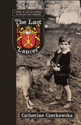 The Last Lancer: A Story of Loss and Survival in Poland and Ukraine - Catherine Czerkawska