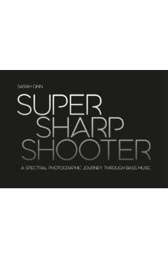 Poza produsului Super Sharp Shooter: A Spectral Photographic Journey Through Bass Music - Sarah Ginn