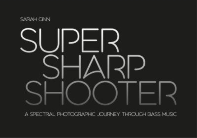 Super Sharp Shooter: A Spectral Photographic Journey Through Bass Music - Sarah Ginn
