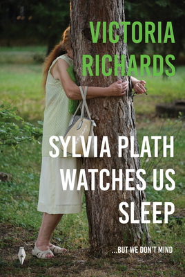 Sylvia Plath Watches Us Sleep...but we Don't Mind - Victoria Richards