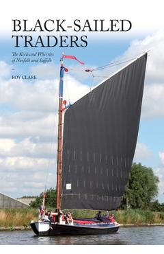 Poza produsului Black-Sailed Traders: The Keels and Wherries of Norfolk and Suffolk - Roy Clark
