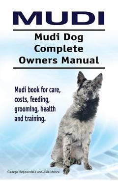 Coperta cărții 'Mudi. Mudi Dog Complete Owners Manual. Mudi book for care, costs, feeding, grooming, health and training. - Asia Moore'