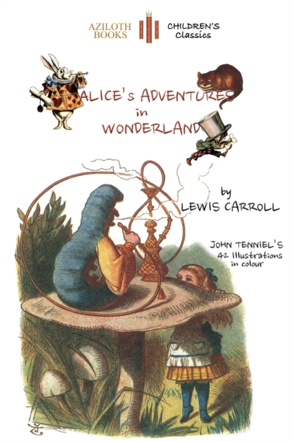 Alice's Adventures in Wonderland: The only edition with all 42 of John Tenniel's illustrations in COLOUR (Aziloth Books) - Lewis Carroll
