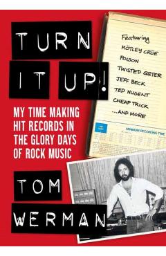 Poza produsului Turn It Up!: My Time Making Hit Records in the Glory Days of Rock Music (Featuring Mötley Crüe, Poison, Twisted Sister, Jeff Beck, - Tom Werman