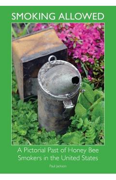 Coperta cărții 'Smoking Allowed - A Pictorial Past of Honey Bee Smokers in the United States - Paul Etc Jackson'