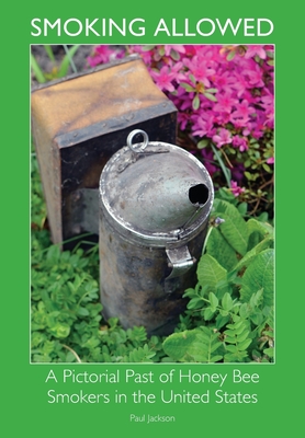 Coperta cărții 'Smoking Allowed - A Pictorial Past of Honey Bee Smokers in the United States - Paul Etc Jackson'