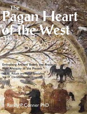Coperta cărții 'The Pagan Heart of the West: Vol. III Rituals and Ritual Specialists, Vol IV Christianisation - Randy P. Conner'