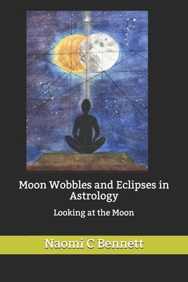 Moon Wobbles and Eclipses in Astrology: Looking at the Moon - Carl Payne Tobey