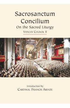 Vatican Council II Sacred Liturgy: Sacrosanctum Concilium - Francis Cardinal Arinze