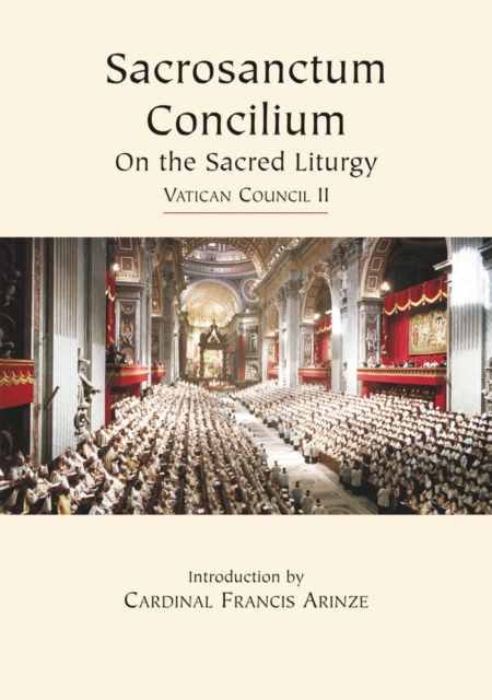 Vatican Council II Sacred Liturgy: Sacrosanctum Concilium - Francis Cardinal Arinze