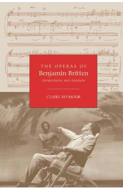 Poza produsului The Operas of Benjamin Britten: Expression and Evasion - Claire Seymour