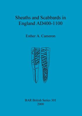 Sheaths and Scabbards in England AD400-1100 - Esther A. Cameron