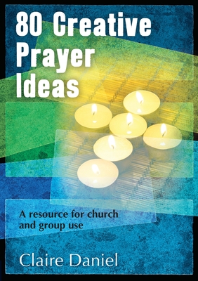 80 Creative Prayer Ideas - Claire Daniel