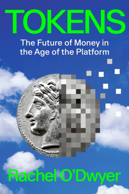 Tokens: The Future of Money in the Age of the Platform - Rachel O'dwyer